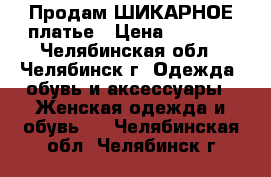 Продам ШИКАРНОЕ платье › Цена ­ 1 000 - Челябинская обл., Челябинск г. Одежда, обувь и аксессуары » Женская одежда и обувь   . Челябинская обл.,Челябинск г.